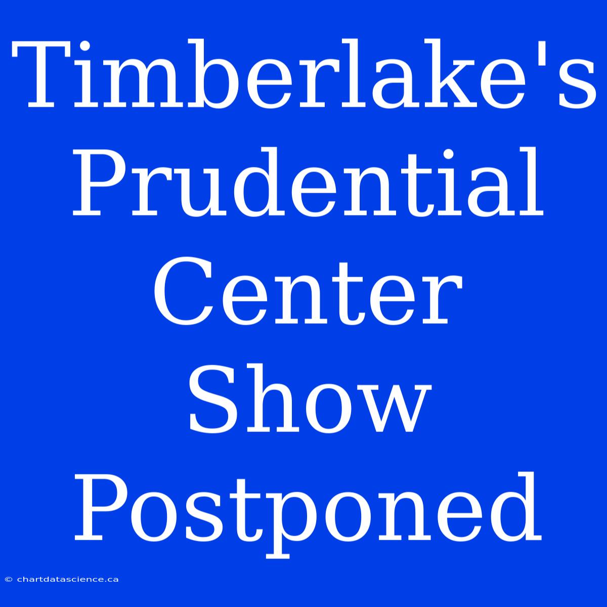 Timberlake's Prudential Center Show Postponed