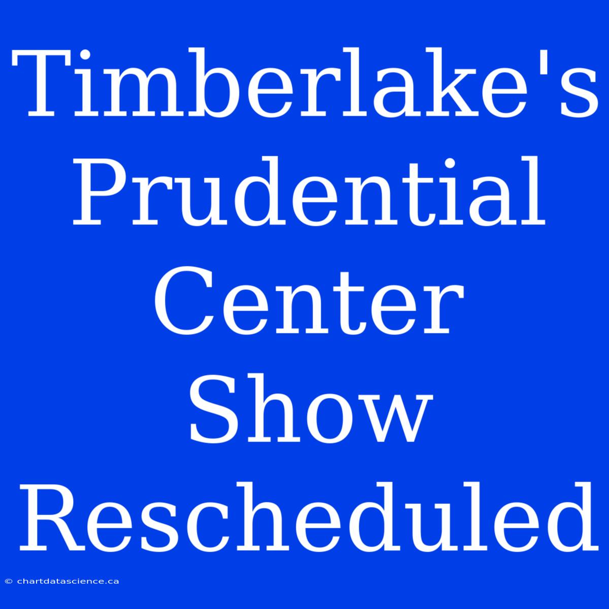 Timberlake's Prudential Center Show Rescheduled