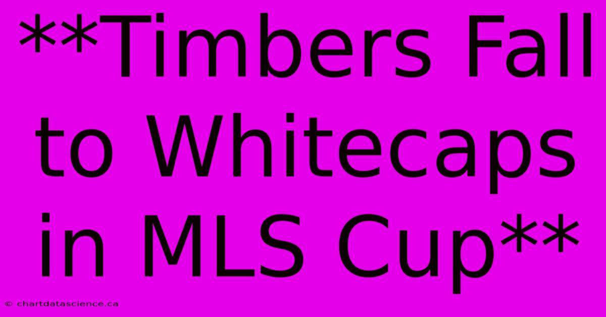 **Timbers Fall To Whitecaps In MLS Cup** 