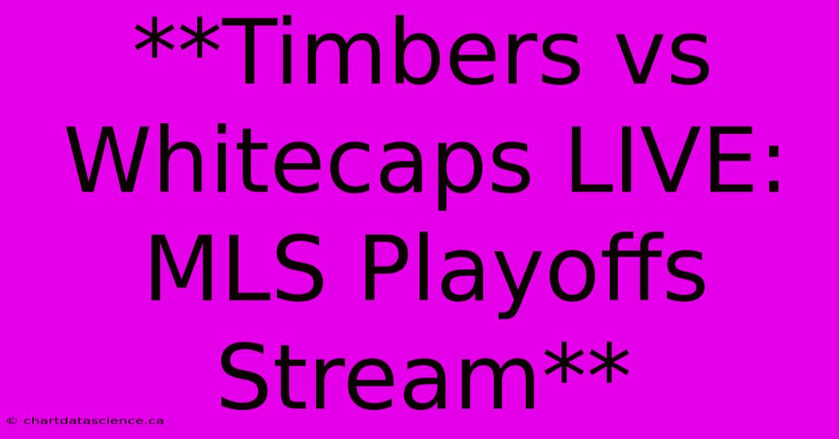 **Timbers Vs Whitecaps LIVE: MLS Playoffs Stream**