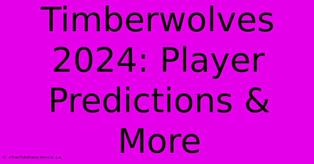 Timberwolves 2024: Player Predictions & More