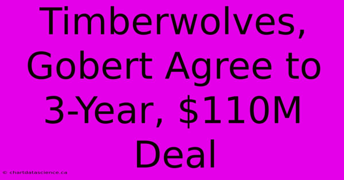 Timberwolves, Gobert Agree To 3-Year, $110M Deal