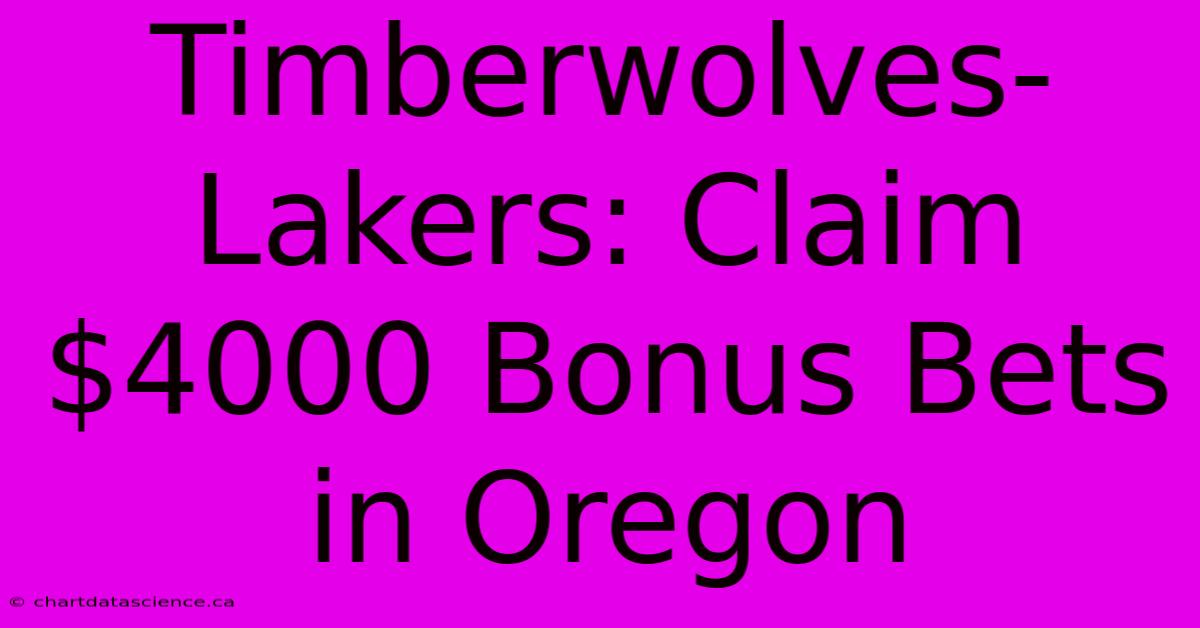 Timberwolves-Lakers: Claim $4000 Bonus Bets In Oregon 