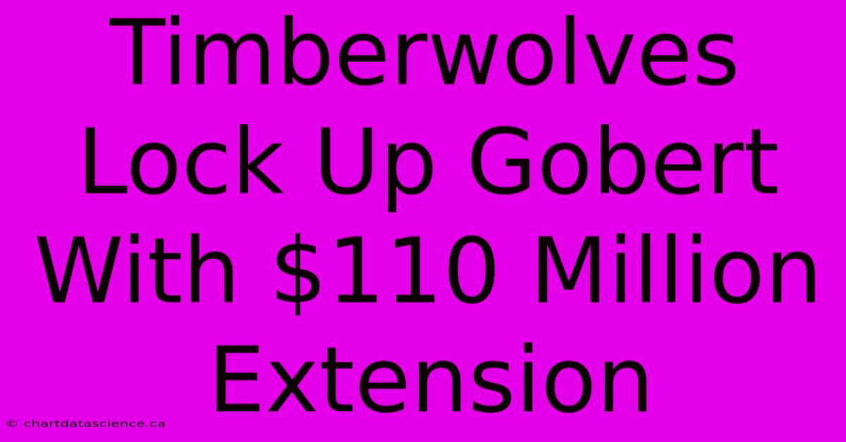 Timberwolves Lock Up Gobert With $110 Million Extension