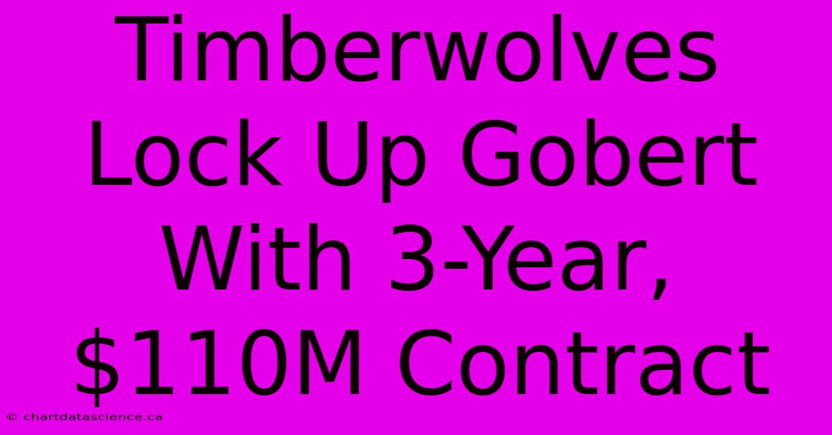 Timberwolves Lock Up Gobert With 3-Year, $110M Contract