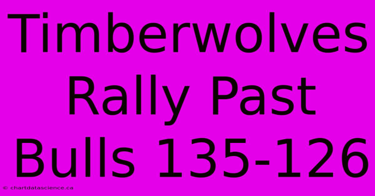 Timberwolves Rally Past Bulls 135-126