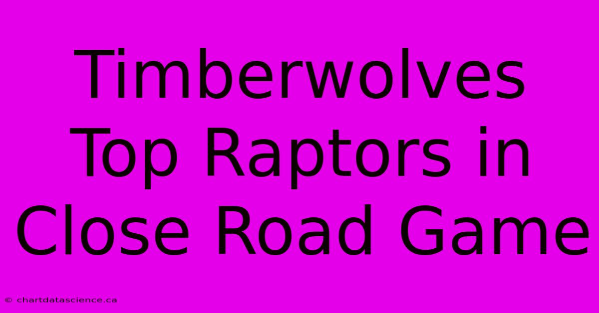 Timberwolves Top Raptors In Close Road Game