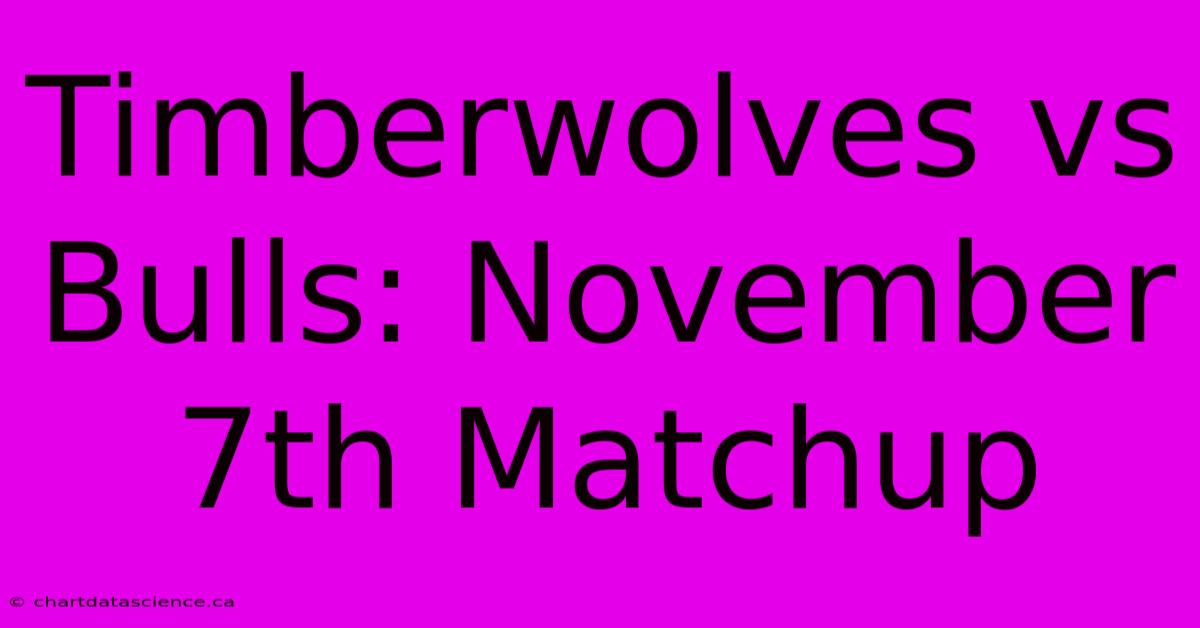 Timberwolves Vs Bulls: November 7th Matchup