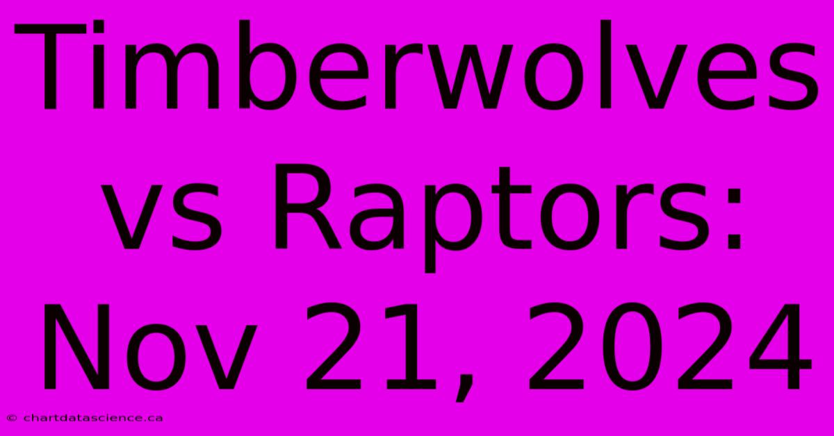 Timberwolves Vs Raptors: Nov 21, 2024