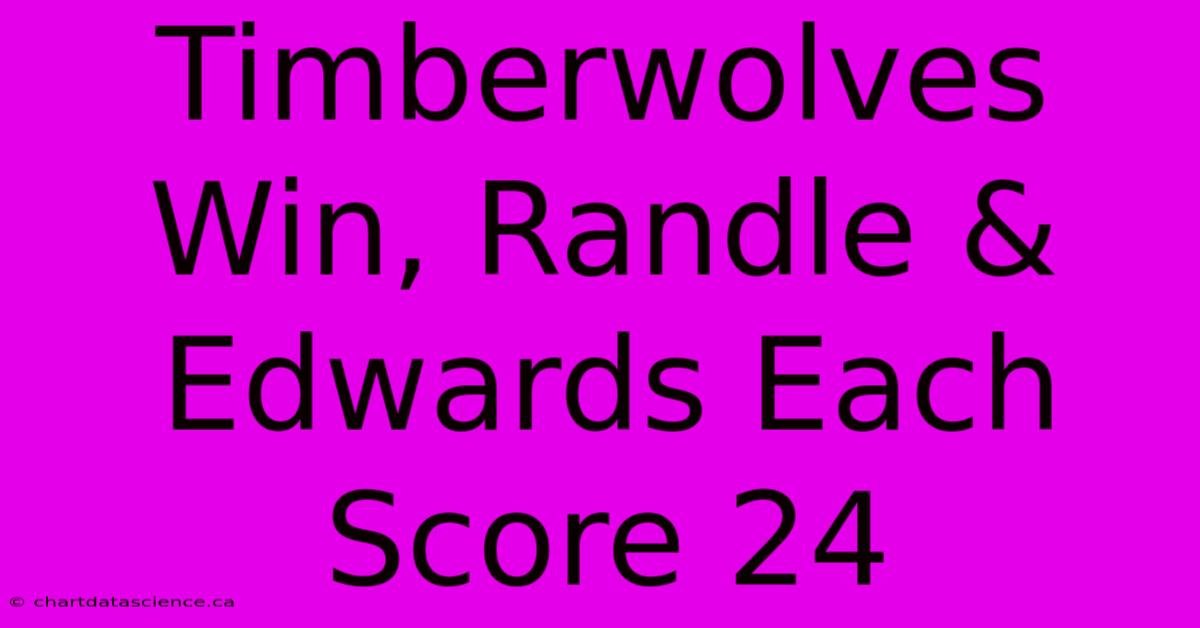 Timberwolves Win, Randle & Edwards Each Score 24 