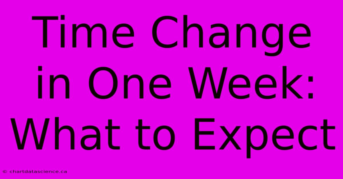 Time Change In One Week: What To Expect 