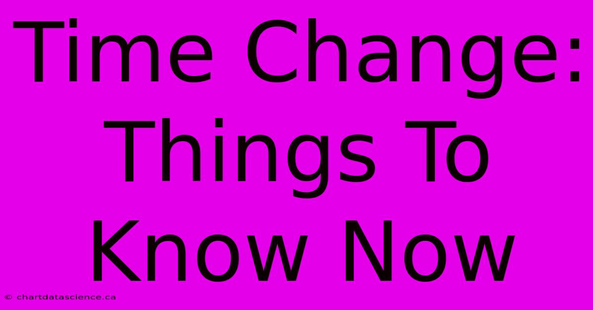 Time Change: Things To Know Now