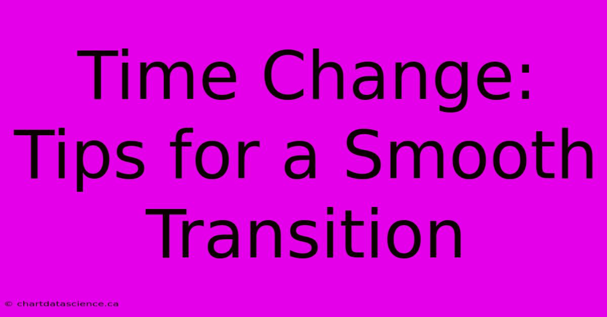 Time Change: Tips For A Smooth Transition