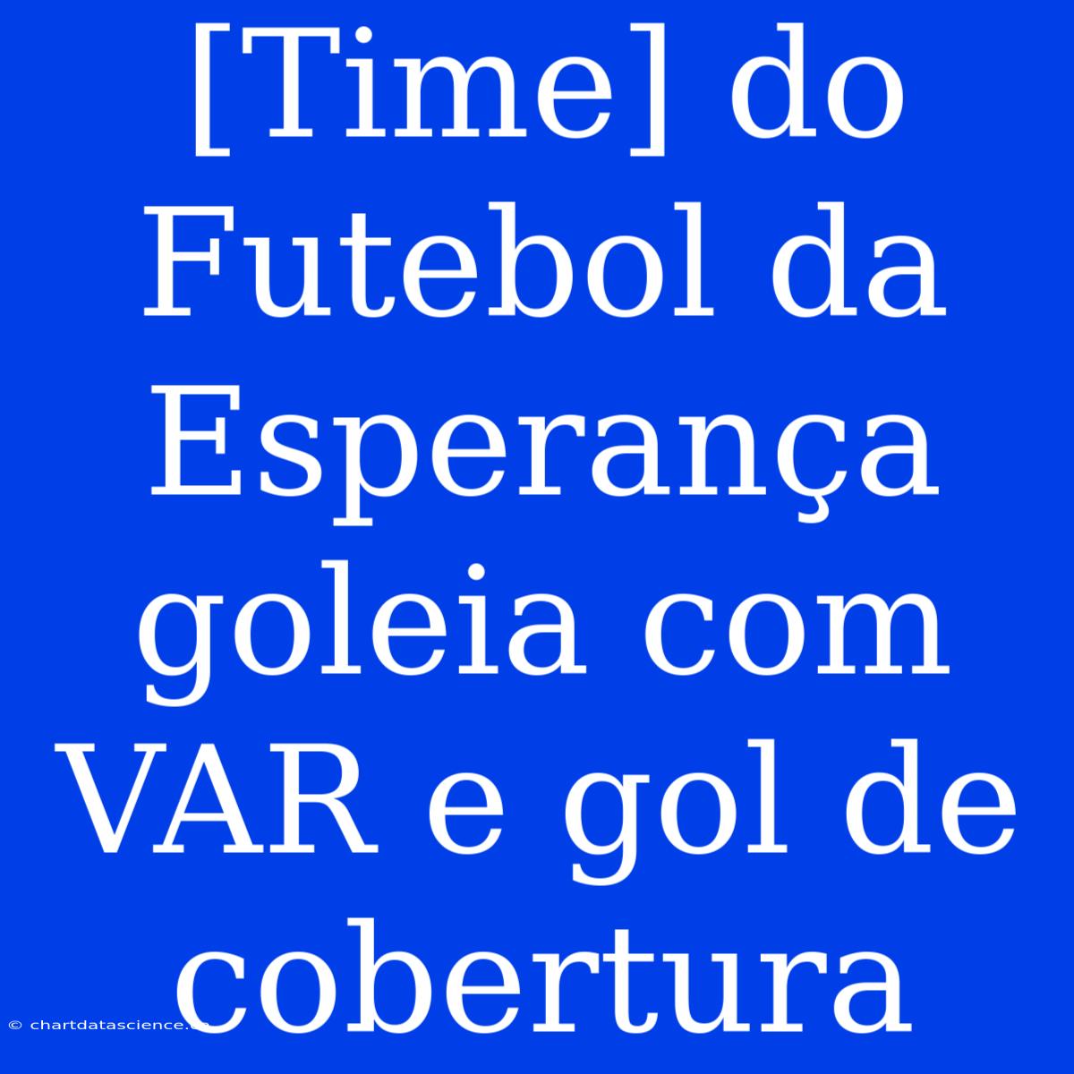 [Time] Do Futebol Da Esperança Goleia Com VAR E Gol De Cobertura