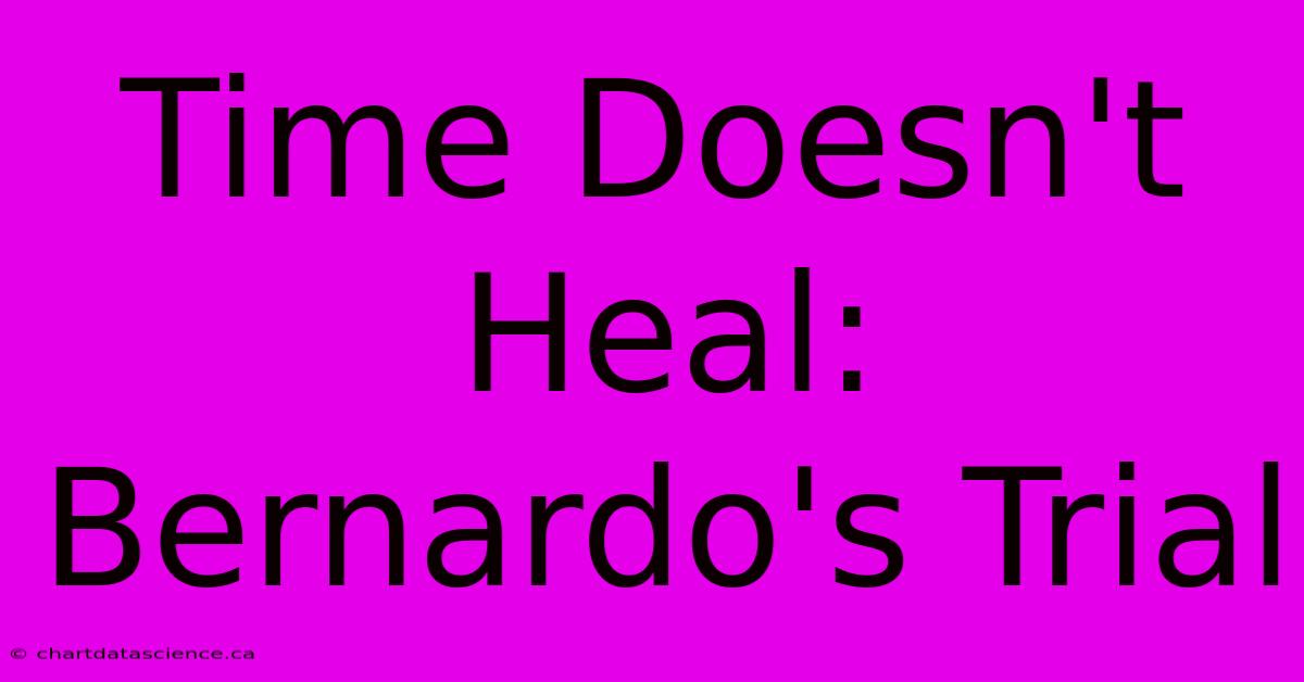 Time Doesn't Heal: Bernardo's Trial