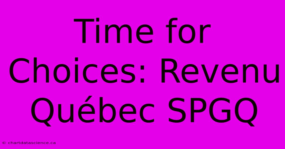 Time For Choices: Revenu Québec SPGQ