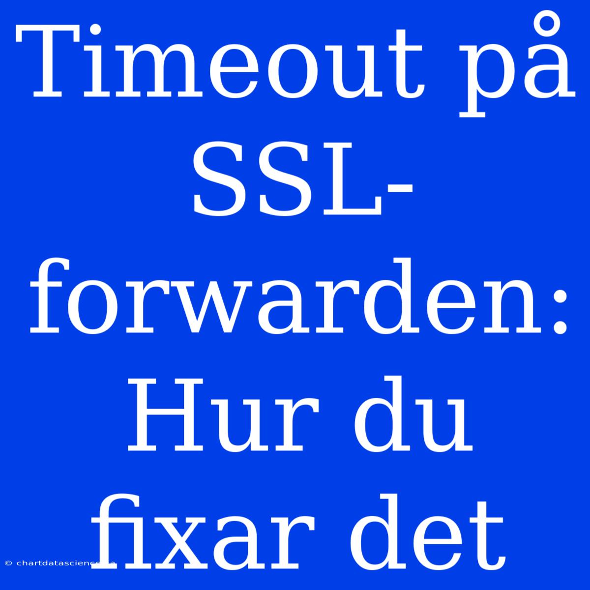 Timeout På SSL-forwarden: Hur Du Fixar Det