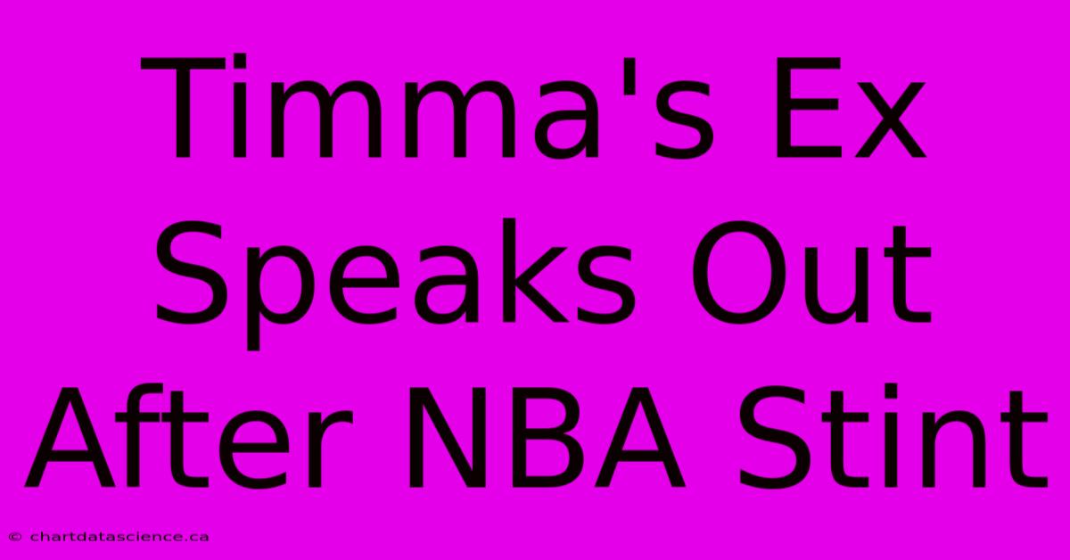 Timma's Ex Speaks Out After NBA Stint