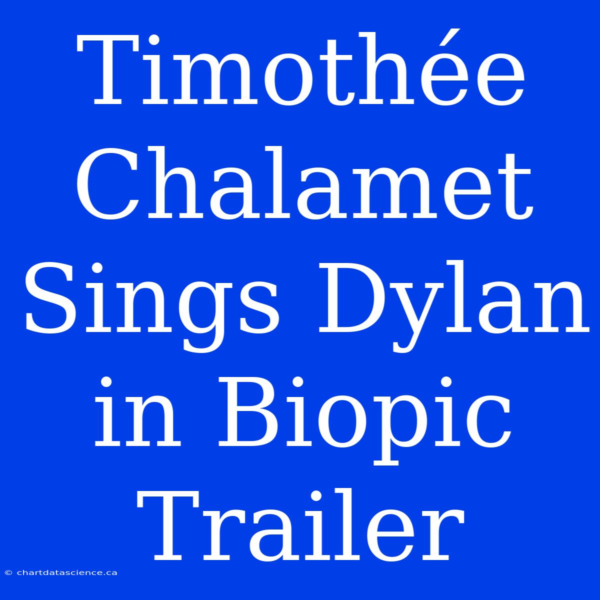 Timothée Chalamet Sings Dylan In Biopic Trailer