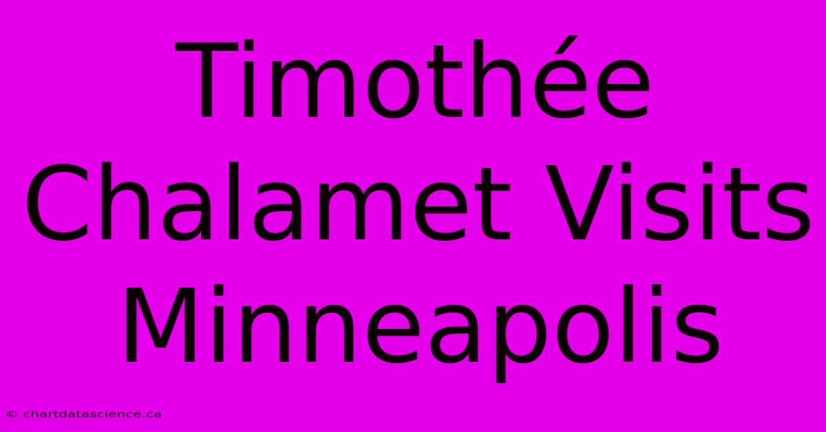 Timothée Chalamet Visits Minneapolis