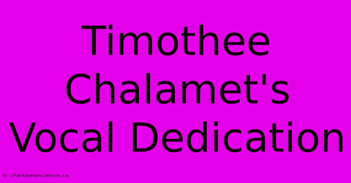 Timothee Chalamet's Vocal Dedication