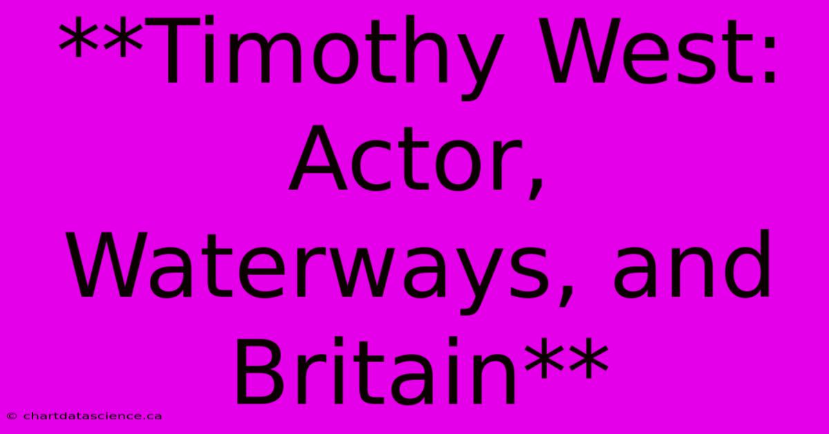 **Timothy West: Actor, Waterways, And Britain** 