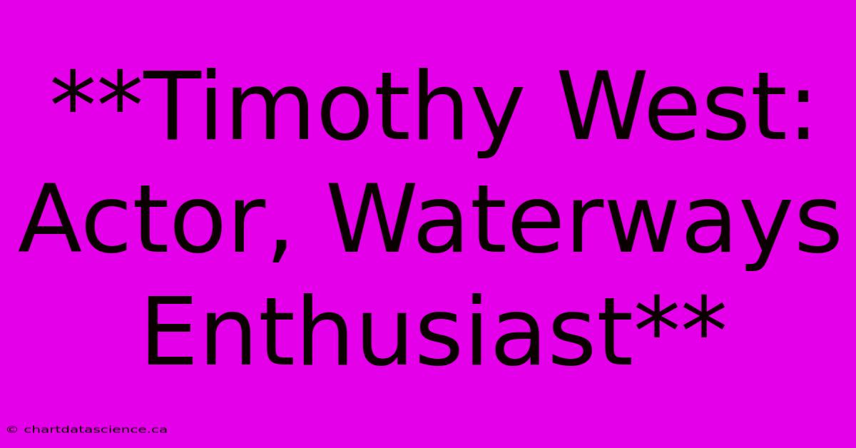 **Timothy West: Actor, Waterways Enthusiast**