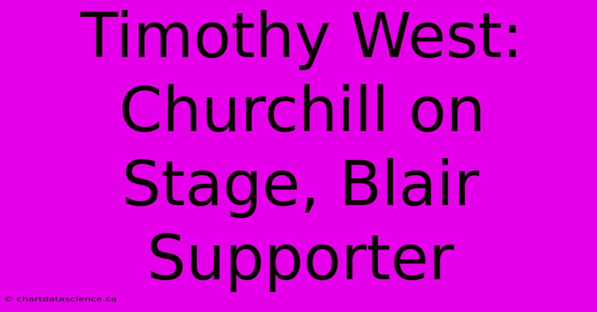 Timothy West: Churchill On Stage, Blair Supporter