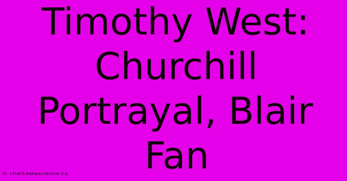 Timothy West: Churchill Portrayal, Blair Fan