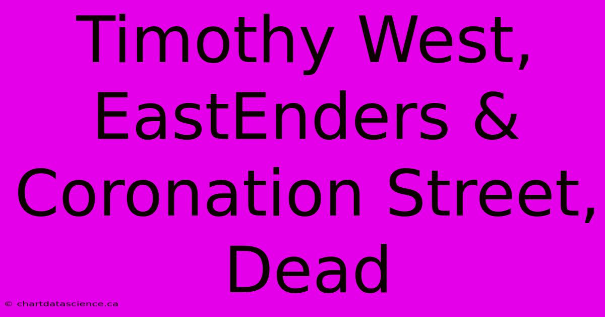 Timothy West, EastEnders & Coronation Street, Dead