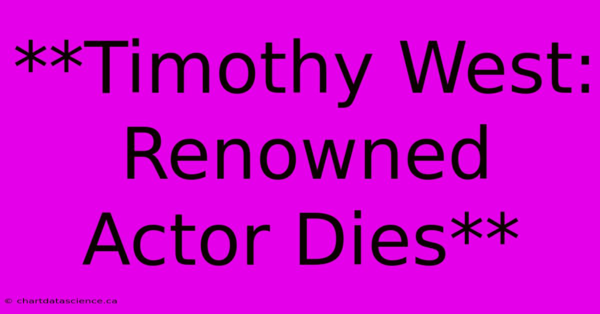 **Timothy West: Renowned Actor Dies**