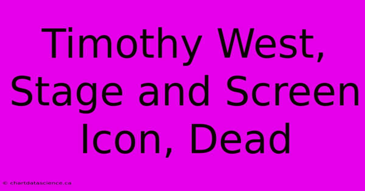 Timothy West, Stage And Screen Icon, Dead