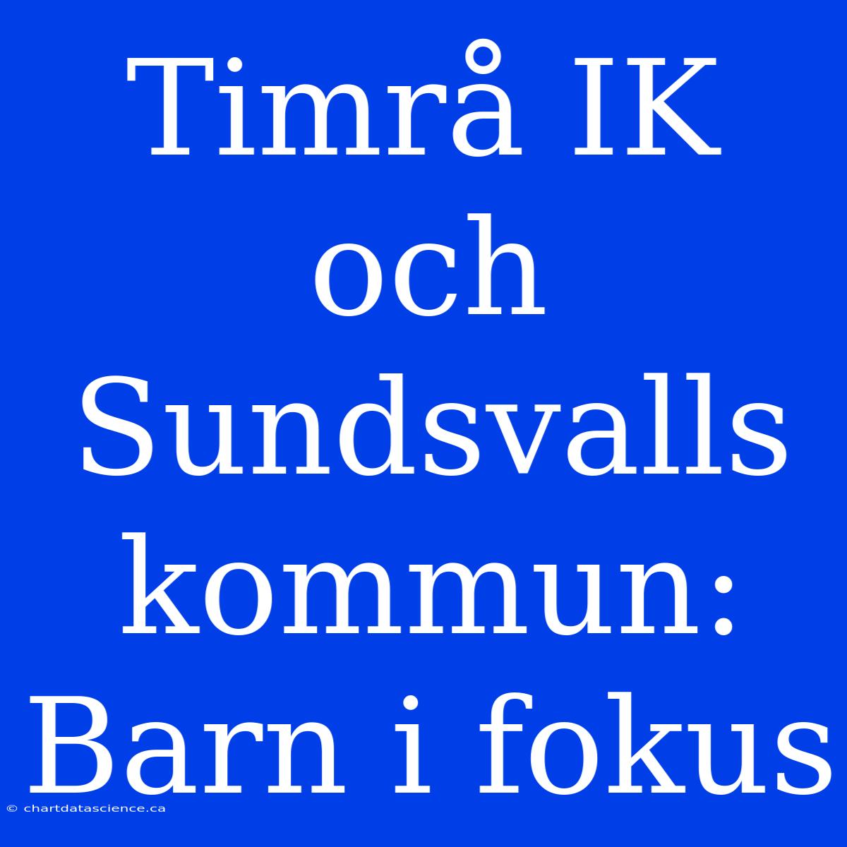 Timrå IK Och Sundsvalls Kommun: Barn I Fokus