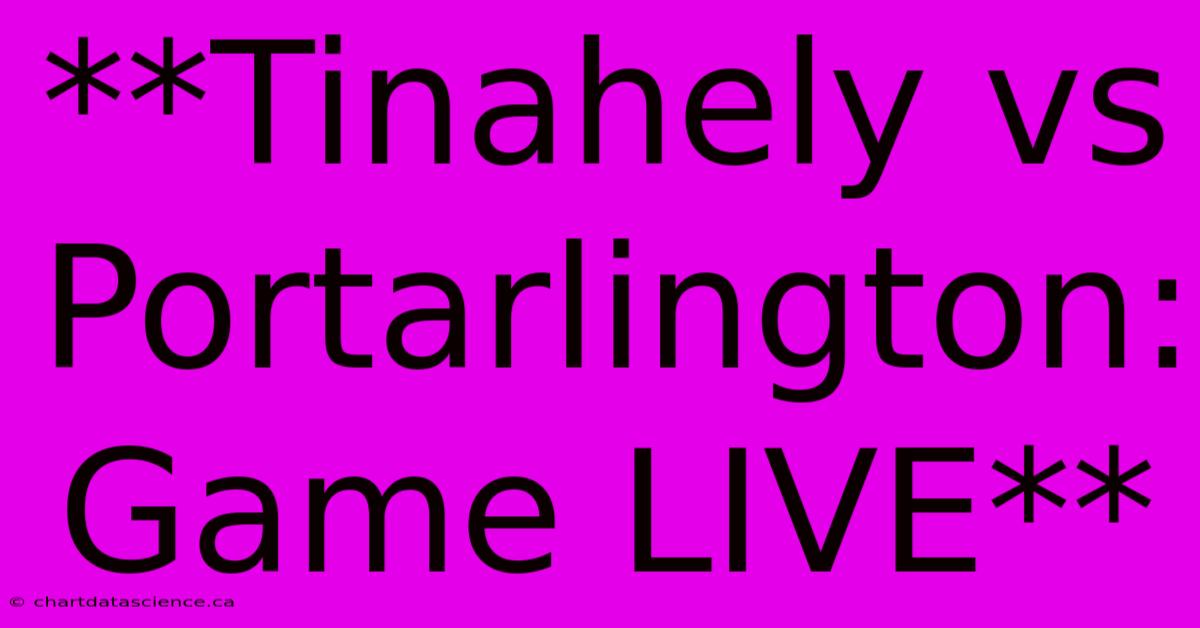 **Tinahely Vs Portarlington: Game LIVE**