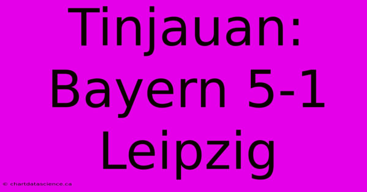 Tinjauan: Bayern 5-1  Leipzig