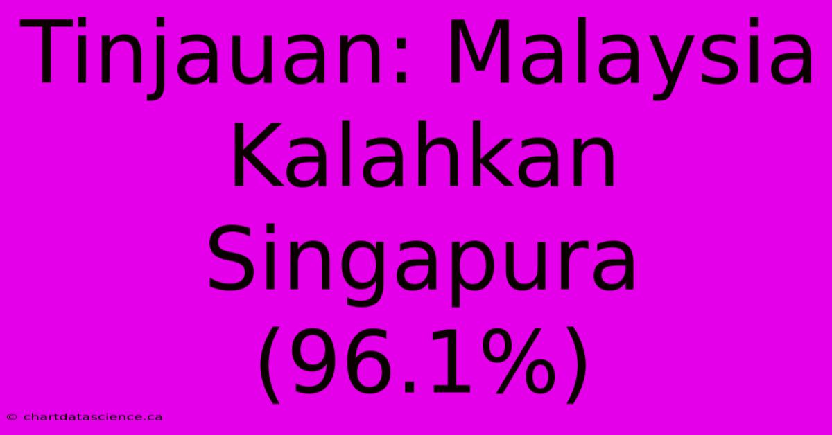 Tinjauan: Malaysia Kalahkan Singapura (96.1%)