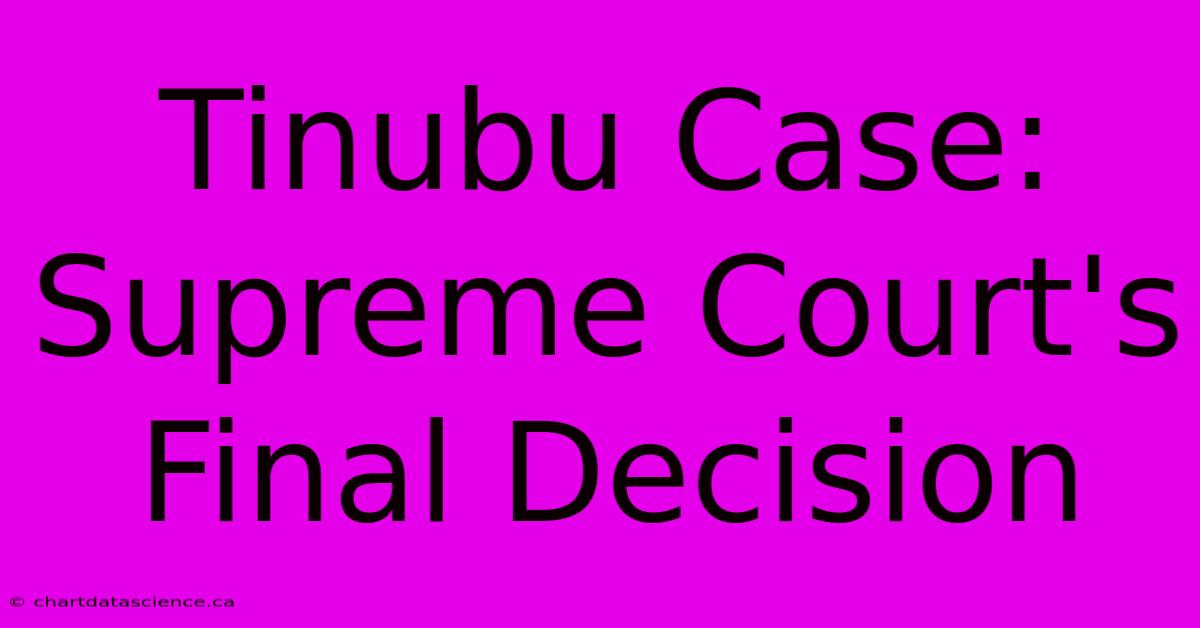 Tinubu Case: Supreme Court's Final Decision