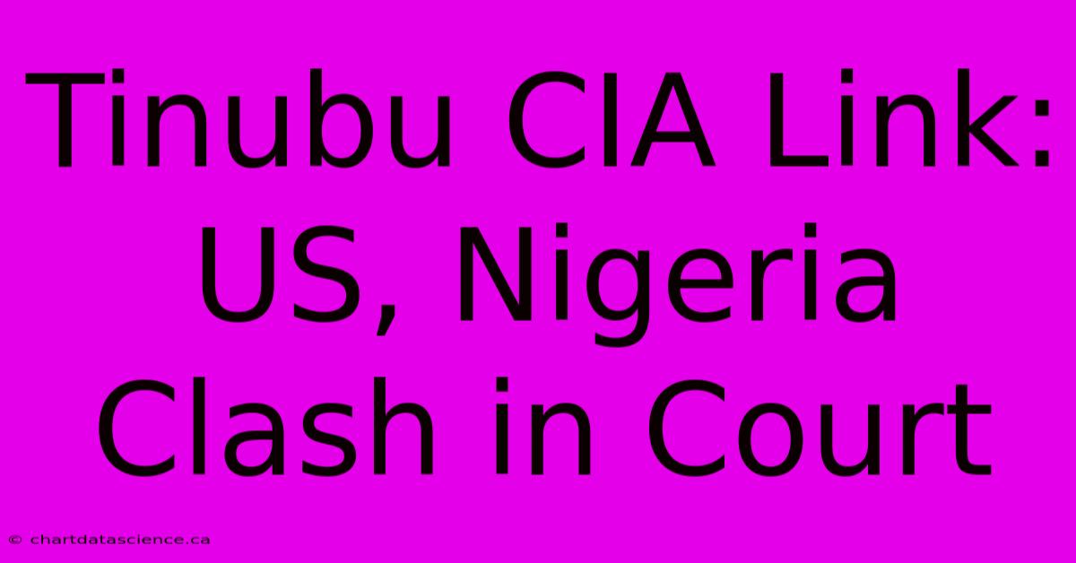 Tinubu CIA Link: US, Nigeria Clash In Court