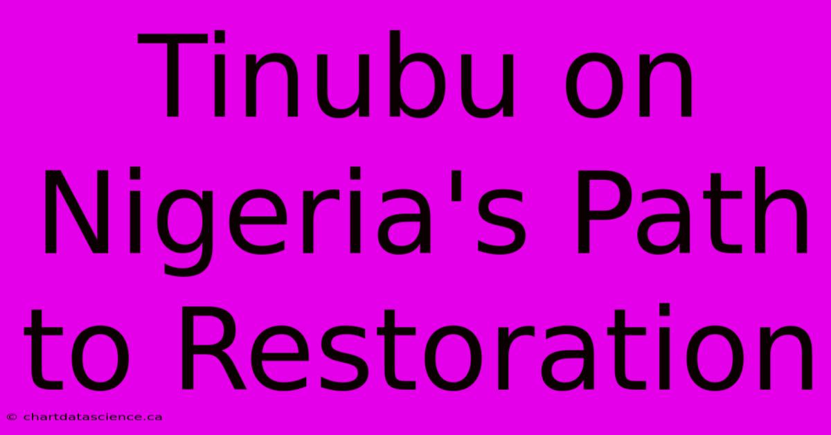 Tinubu On Nigeria's Path To Restoration