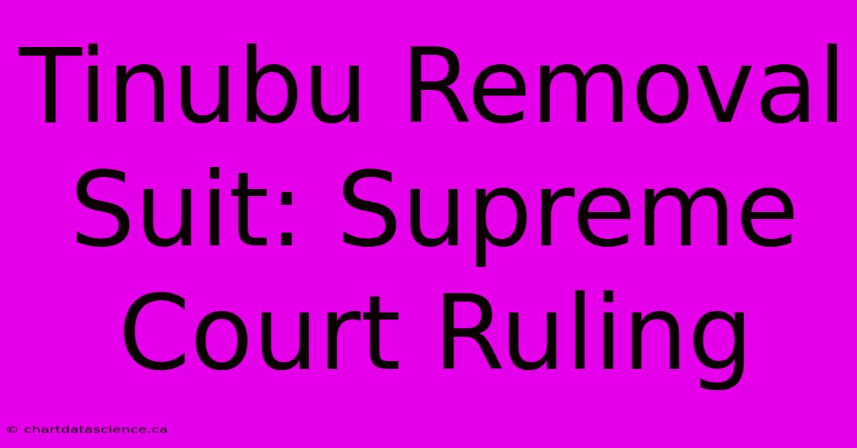 Tinubu Removal Suit: Supreme Court Ruling