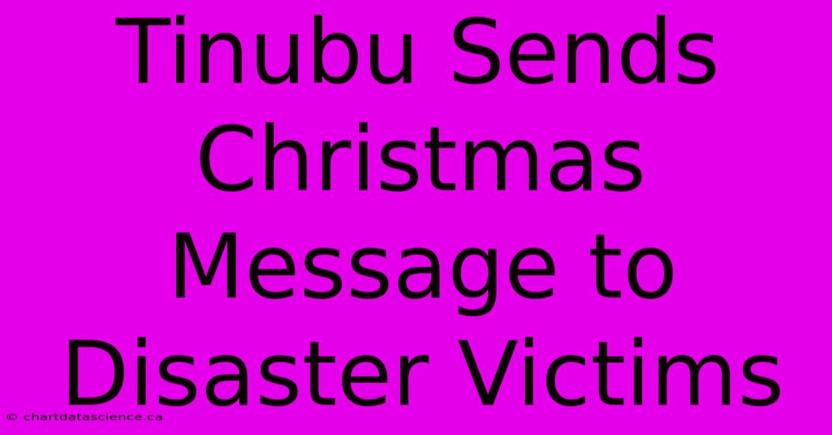 Tinubu Sends Christmas Message To Disaster Victims