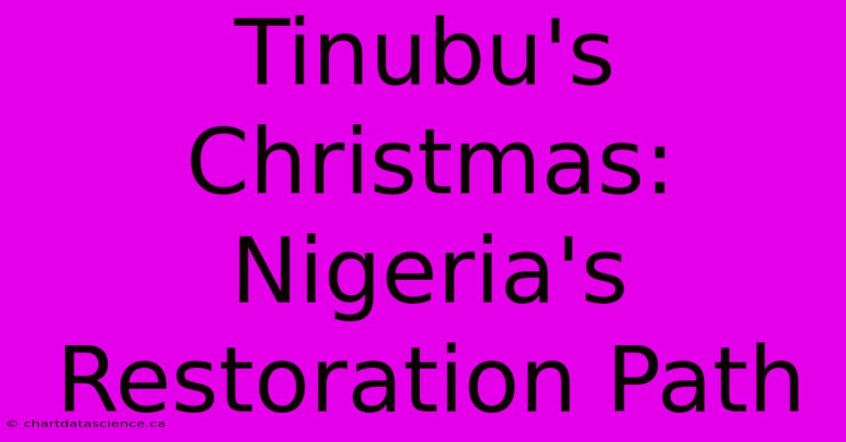 Tinubu's Christmas: Nigeria's Restoration Path