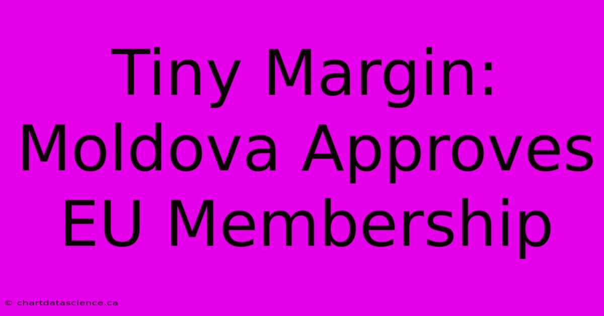 Tiny Margin: Moldova Approves EU Membership 