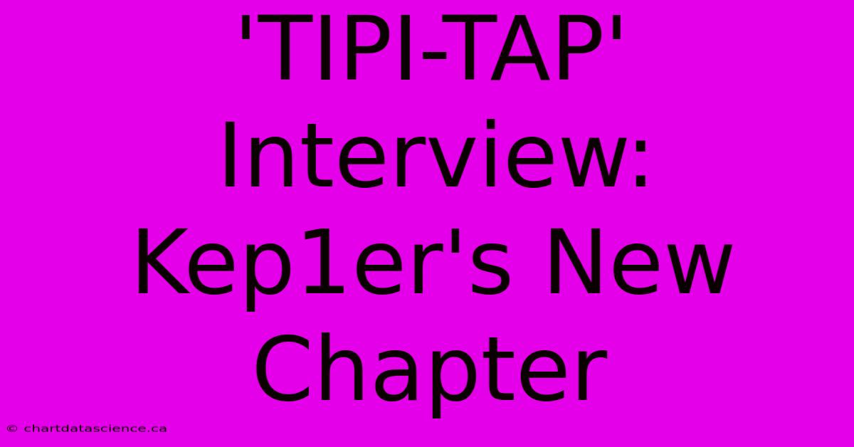 'TIPI-TAP' Interview: Kep1er's New Chapter