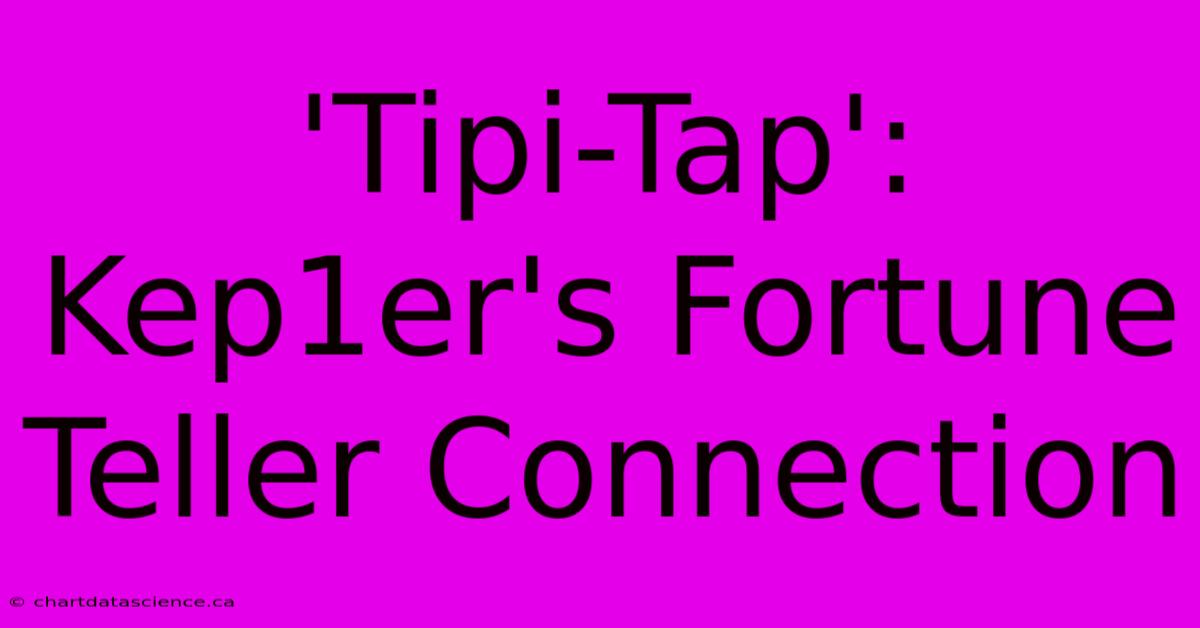 'Tipi-Tap': Kep1er's Fortune Teller Connection 