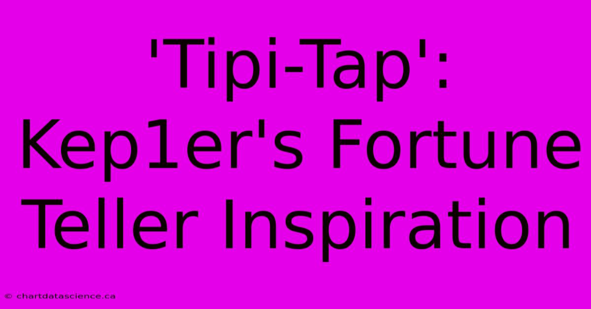 'Tipi-Tap': Kep1er's Fortune Teller Inspiration