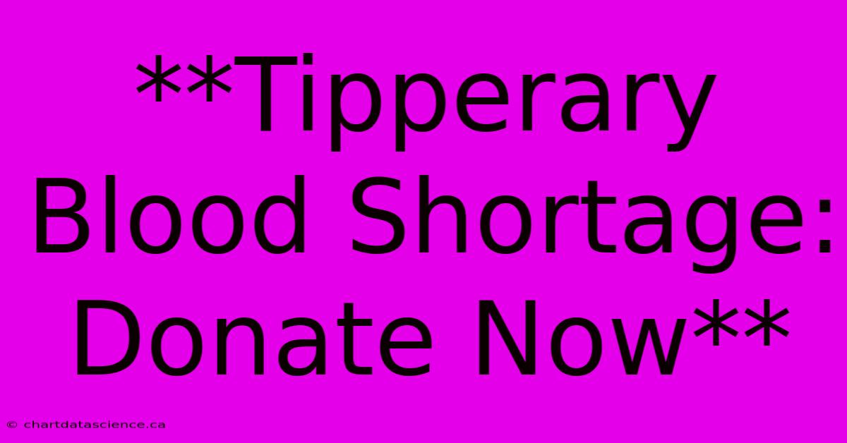 **Tipperary Blood Shortage: Donate Now**