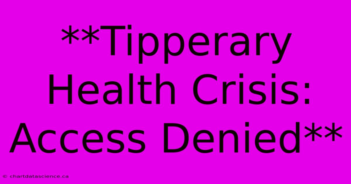 **Tipperary Health Crisis: Access Denied**