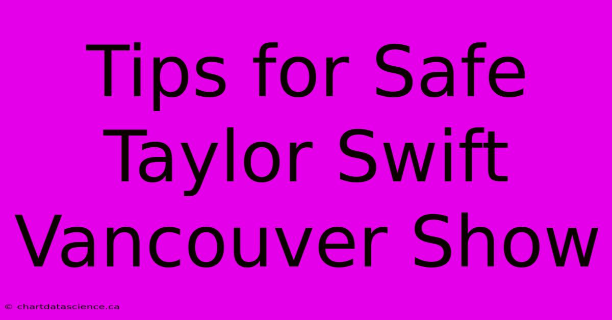 Tips For Safe Taylor Swift Vancouver Show