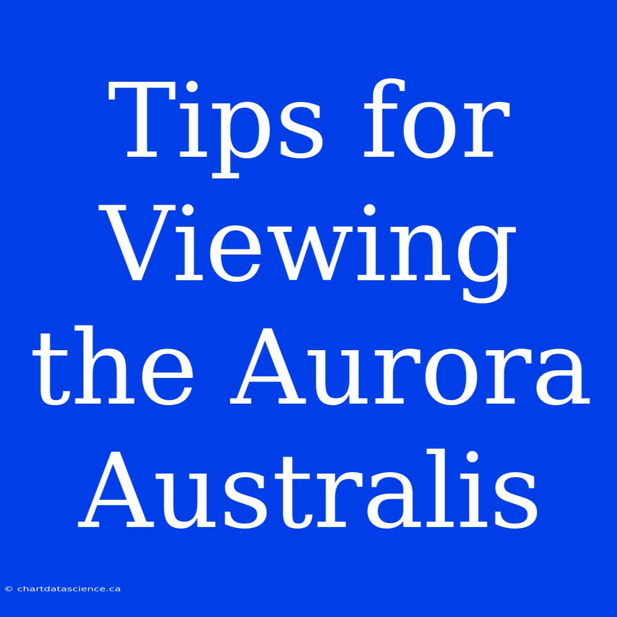 Tips For Viewing The Aurora Australis